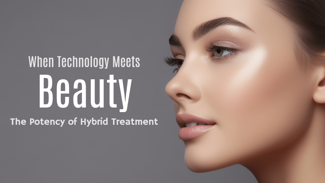 When Technology Meets Beauty: The Potency of Hybrid Treatment